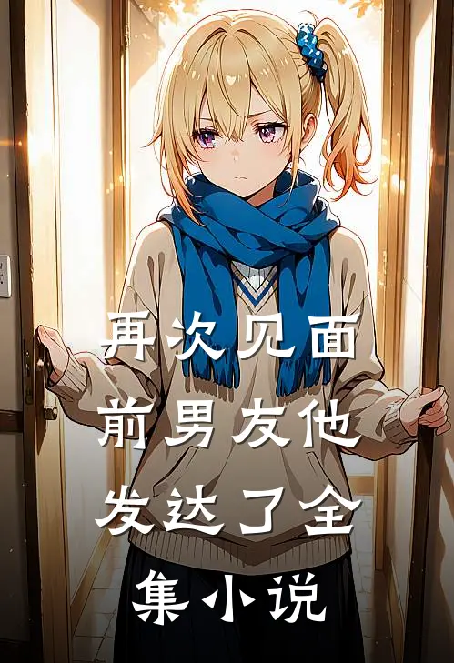 再次见面,前男友他发达了全集阅读