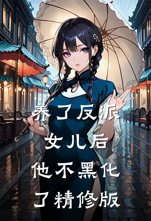 养了反派女儿后,他不黑化了精修版在线观看