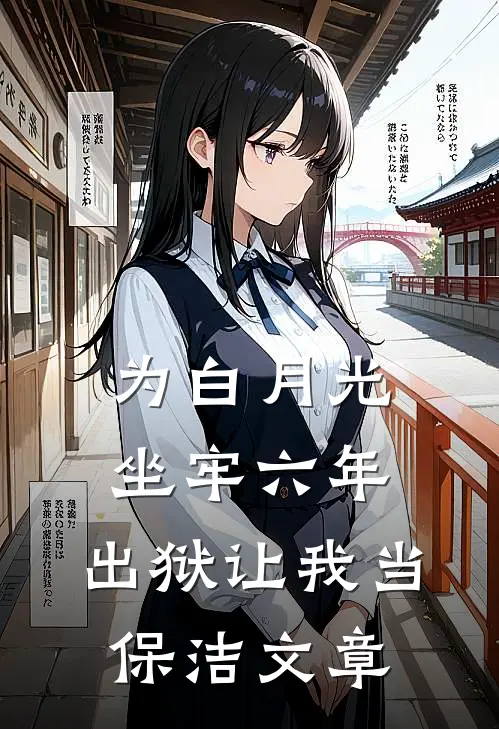 为白月光坐牢六年，出狱让我当保洁文章