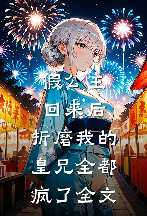 假公主回来后,折磨我的皇兄全都疯了全文在线阅读