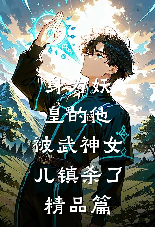 身为妖皇的他,被武神女儿镇杀了精品篇在线观看