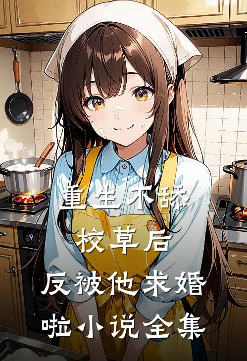 重生不舔校草后,反被他求婚啦全集