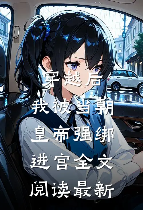穿越后，我被当朝皇帝强绑进宫全文阅读最新