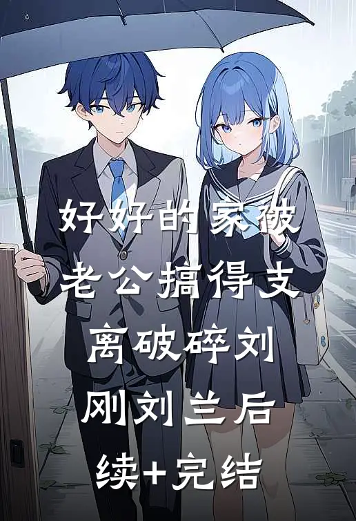 好好的家被老公搞得支离破碎刘刚刘兰后续+完结