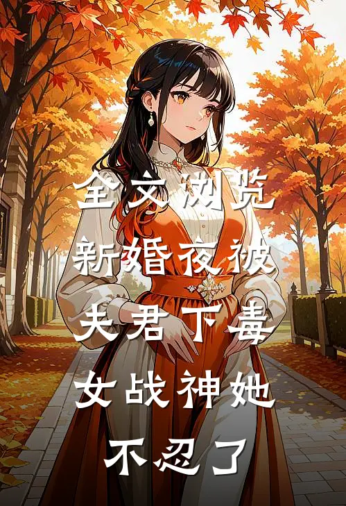全文浏览新婚夜被夫君下毒,女战神她不忍了免费阅读
