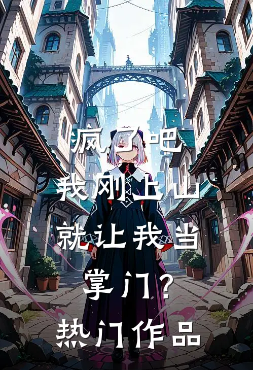 疯了吧,我刚上山就让我当掌门?热门作品有哪些