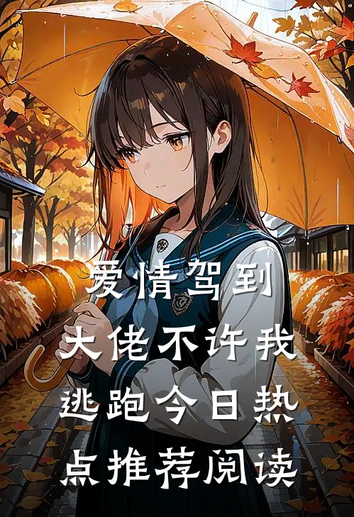 爱情驾到,大佬不许我逃跑今日热点推荐阅读