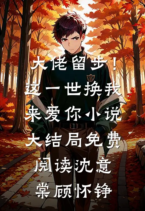 大佬留步！这一世换我来爱你小说大结局免费阅读沈意棠顾怀铮
