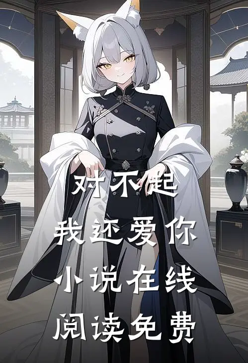 对不起,我还爱你在线阅读免费无弹窗