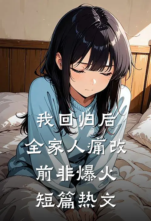 我回归后，全家人痛改前非爆火短篇热文