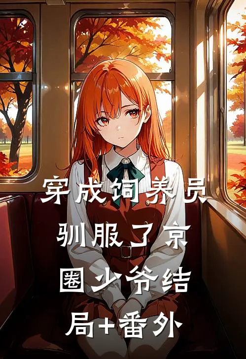 穿成饲养员驯服了京圈少爷结局+番外