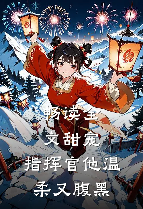 畅读全文甜宠指挥官他温柔又腹黑
