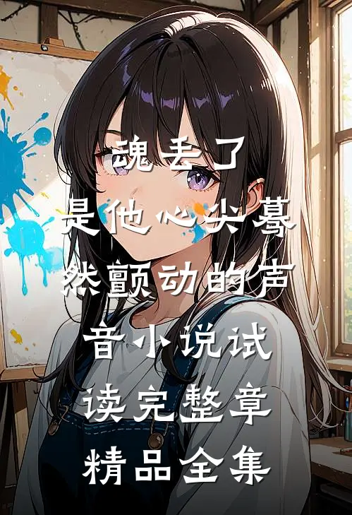 魂丢了，是他心尖蓦然颤动的声音小说试读完整章精品全集