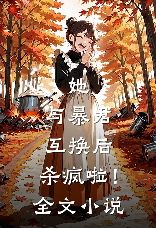 她,与暴君互换后,杀疯啦!全文阅读
