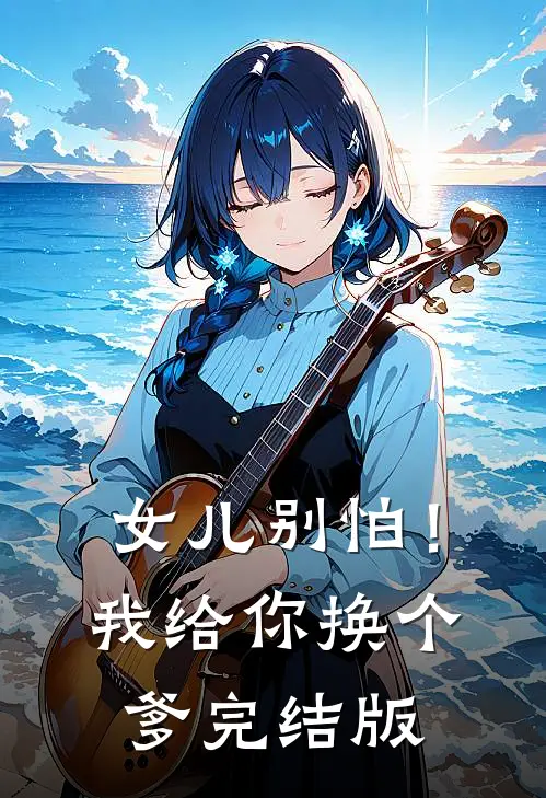 女儿别怕!我给你换个爹完结版