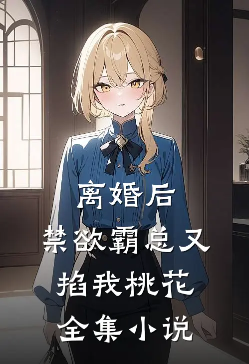 离婚后，禁欲霸总又掐我桃花全集小说