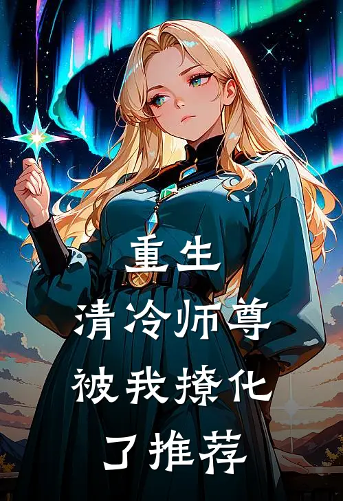 重生清冷师尊被我撩化了推荐阅读