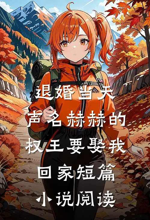 退婚当天，声名赫赫的权王要娶我回家短篇小说阅读