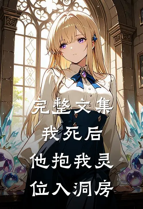 完整文集我死后,他抱我灵位入洞房
