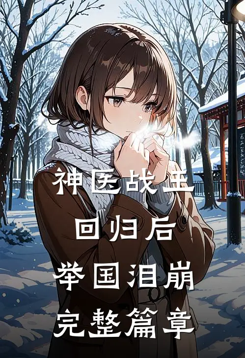 神医战王回归后，举国泪崩完整篇章