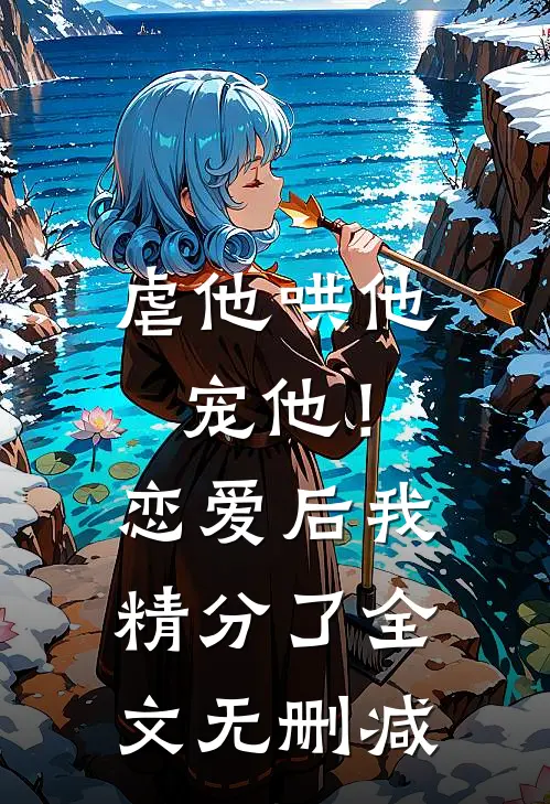 虐他哄他宠他!恋爱后我精分了全文无删减免费阅读