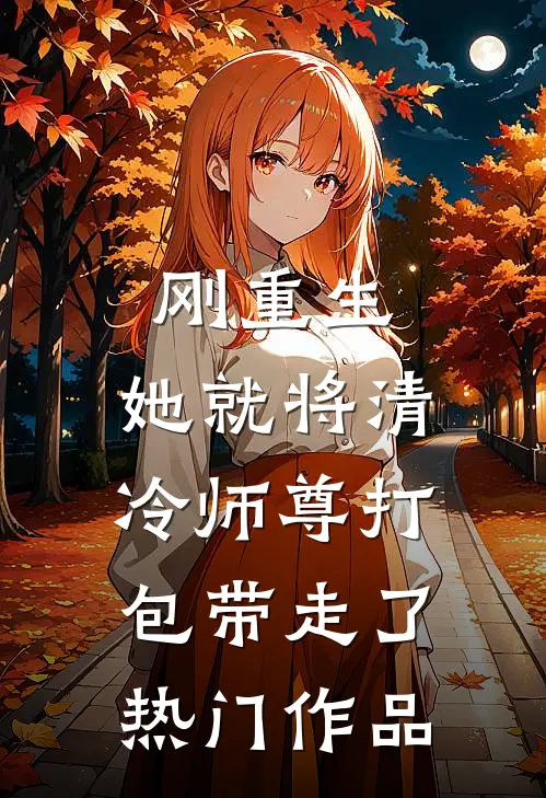 刚重生,她就将清冷师尊打包带走了热门作品免费阅读