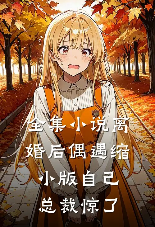 全集小说离婚后偶遇缩小版自己，总裁惊了