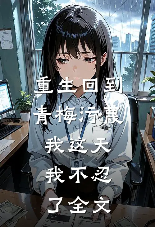 重生回到青梅污蔑我这天,我不忍了全文在线阅读