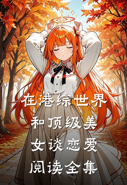 在港综世界和顶级美女谈恋爱阅读全集