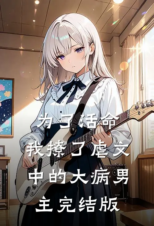 为了活命，我撩了虐文中的大病男主完结版