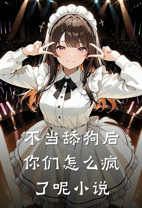不当舔狗后,你们怎么疯了呢在线阅读