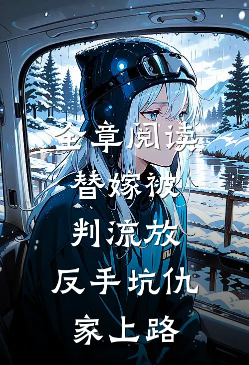 全章阅读替嫁被判流放,反手坑仇家上路