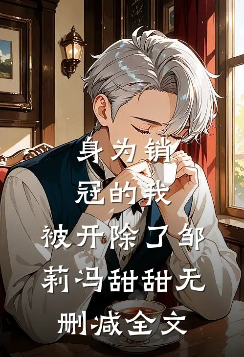 身为销冠的我，被开除了邹莉冯甜甜无删减全文