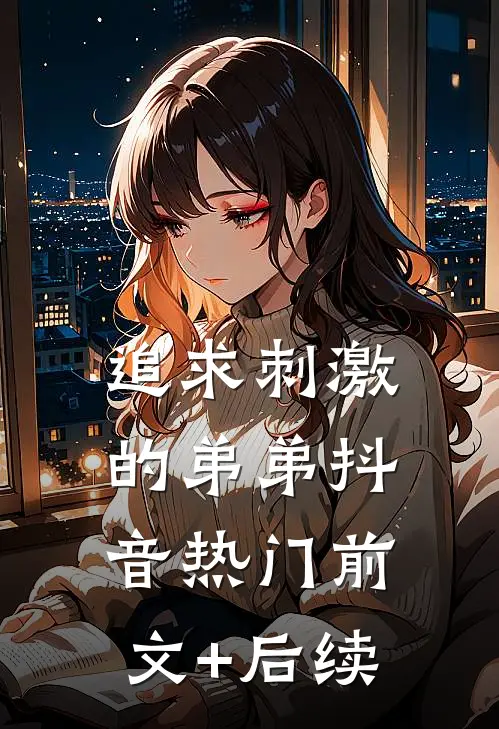 追求刺激的弟弟抖音热门前文+后续