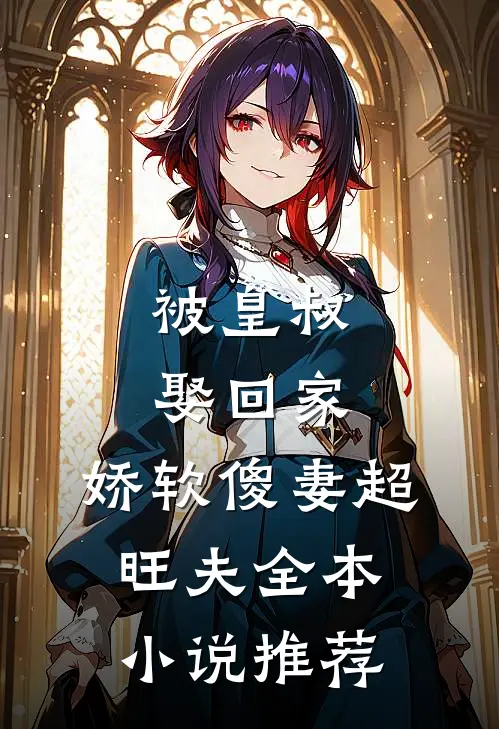 被皇叔娶回家,娇软傻妻超旺夫全本推荐免费阅读