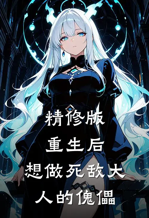 精修版重生后,想做死敌大人的傀儡