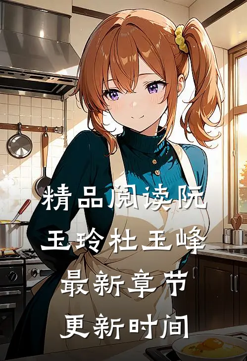精品阅读阮玉玲杜玉峰最新章节更新时间