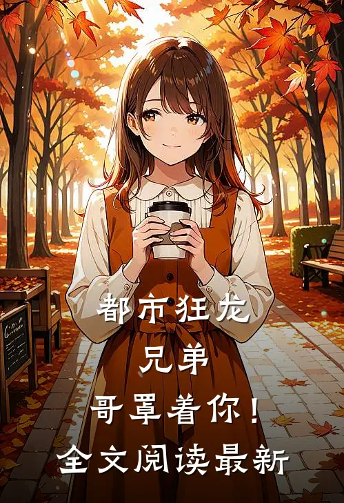 都市狂龙兄弟,哥罩着你!全文阅读最新