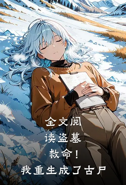 全文阅读盗墓：救命！我重生成了古尸