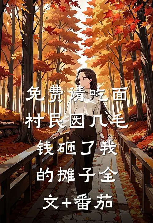 免费请吃面，村民因几毛钱砸了我的摊子全文+番茄