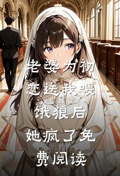 老婆为初恋送我喂饿狼后,她疯了免费阅读全文