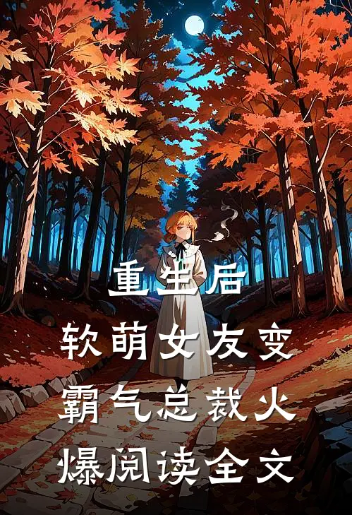 重生后,软萌女友变霸气总裁火爆阅读全文免费