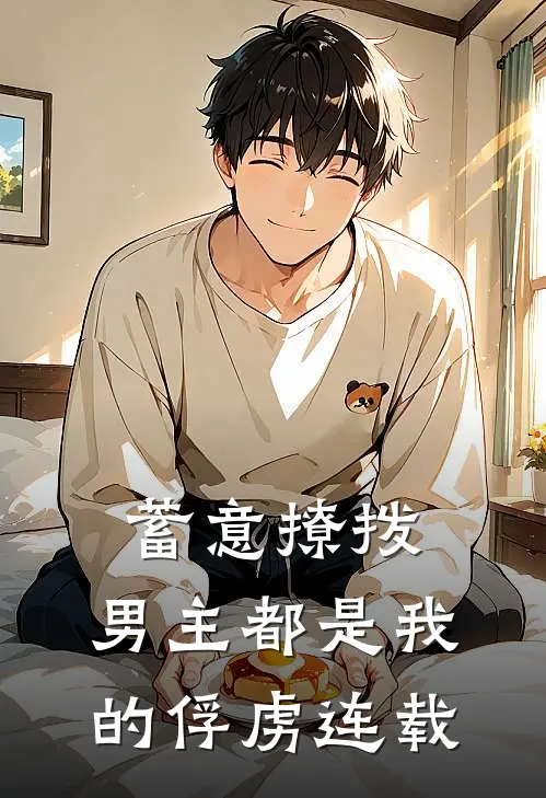 蓄意撩拨,男主都是我的俘虏连载