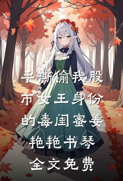 手撕偷我股市女王身份的毒闺蜜姜艳艳书琴全文免费