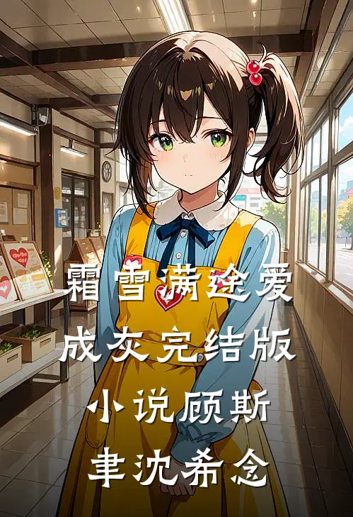 霜雪满途爱成灰完结版小说顾斯聿沈希念