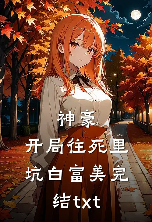 神豪：开局往死里坑白富美完结txt