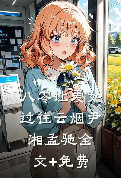 八零让爱如过往云烟尹湘孟驰全文+免费