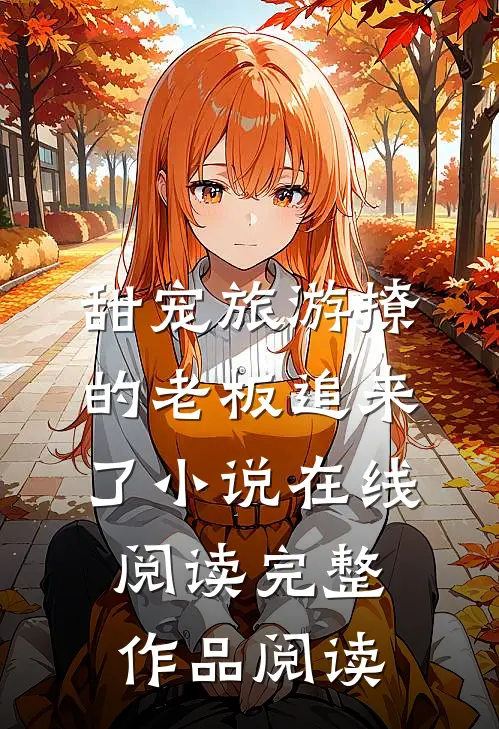 甜宠旅游撩的老板追来了小说在线阅读完整作品阅读