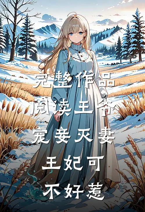 完整作品阅读王爷宠妾灭妻,王妃可不好惹