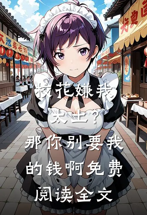 校花嫌我太土?那你别要我的钱啊免费阅读全文无弹窗